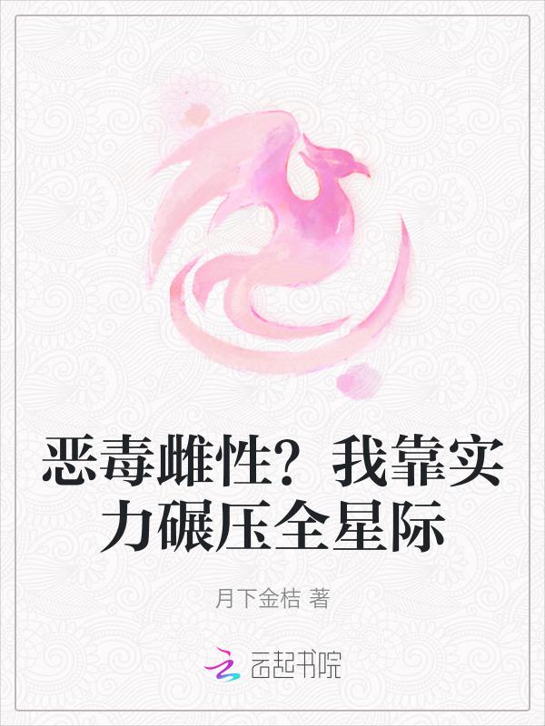 恶毒雌性我靠实力碾压全星际免费阅读