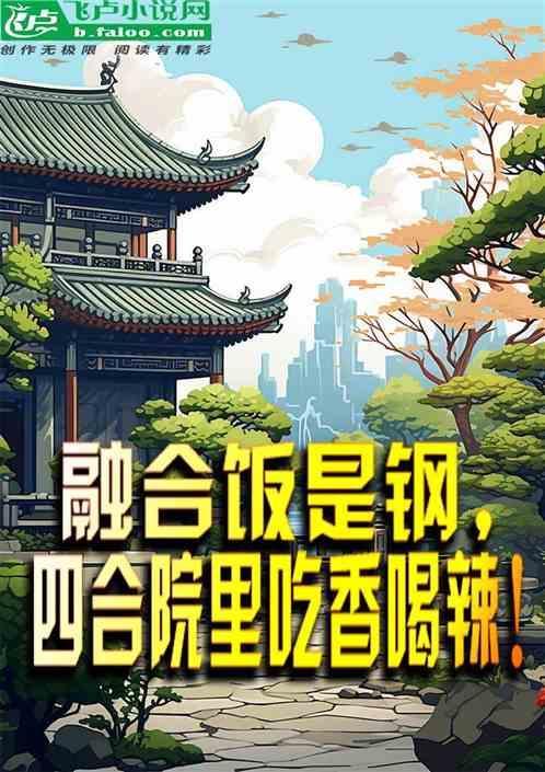 融合饭是钢，四合院里吃香喝辣！